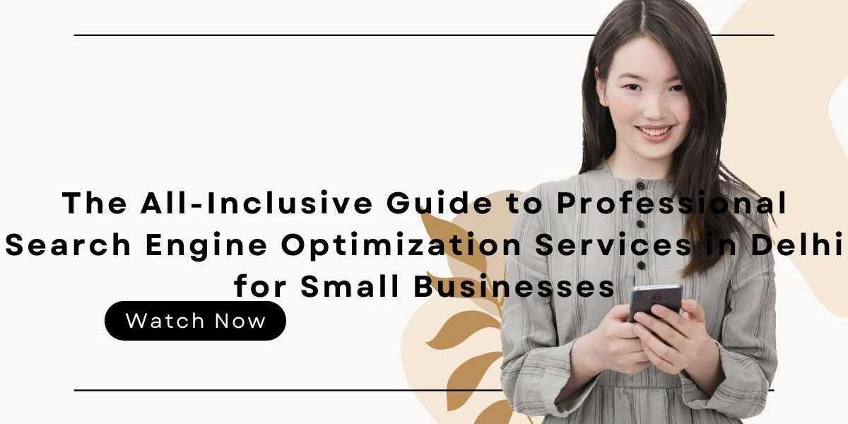The All-Inclusive Guide to Professional Search Engine Optimization Services in Delhi for Small Businesses