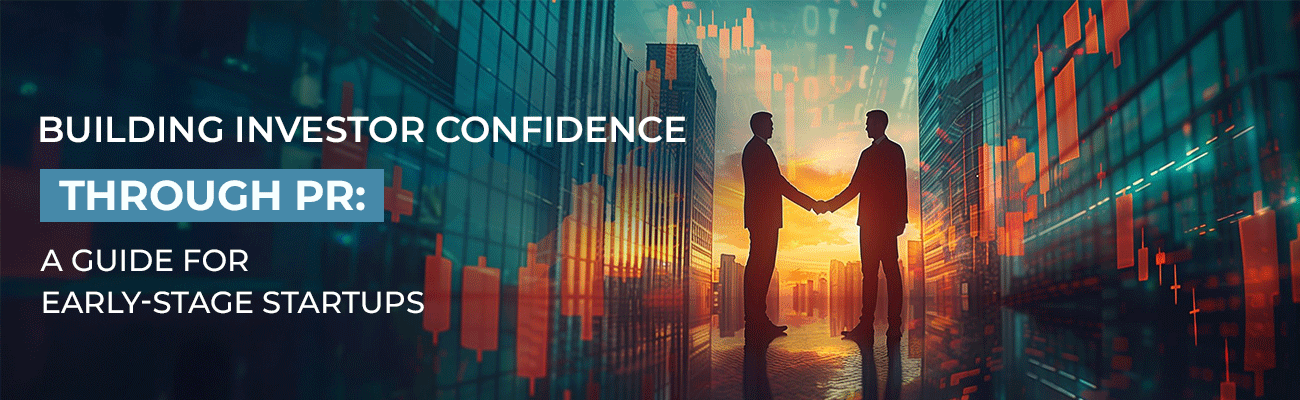 Building Investor Confidence Through PR: A Guide for Early-Stage Startups